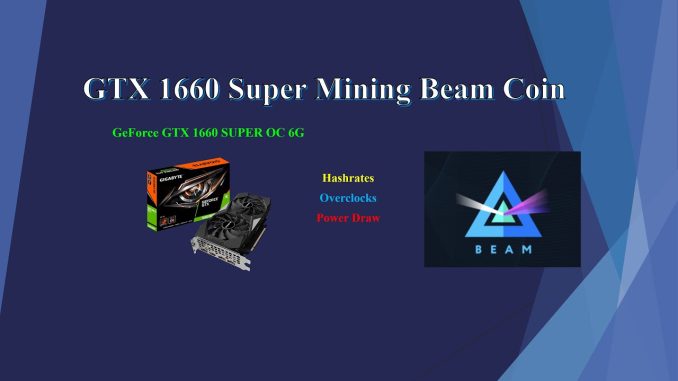 GTX 1660 Super - Mining Beam Coin | Hashrates - Power Draw - Overclocks
