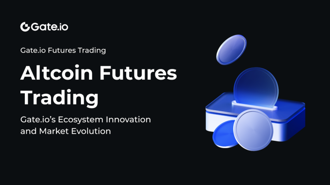 The New Frontier of Altcoin Futures Trading: Gate.io’s Ecosystem Innovation.