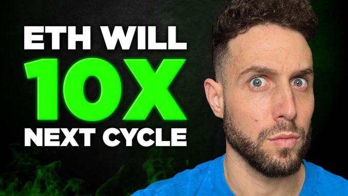 Ethereum Will 10X By Next Crypto Cycle, Here’s Why